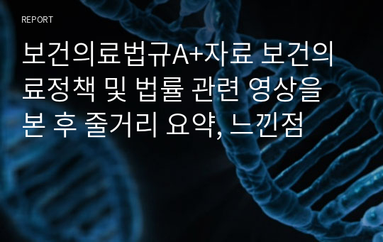 보건의료법규A+자료 보건의료정책 및 법률 관련 영상을 본 후 줄거리 요약, 느낀점