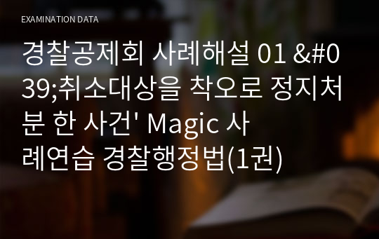 경찰공제회 사례해설 01 &#039;취소대상을 착오로 정지처분 한 사건&#039; Magic 사례연습 경찰행정법(1권)