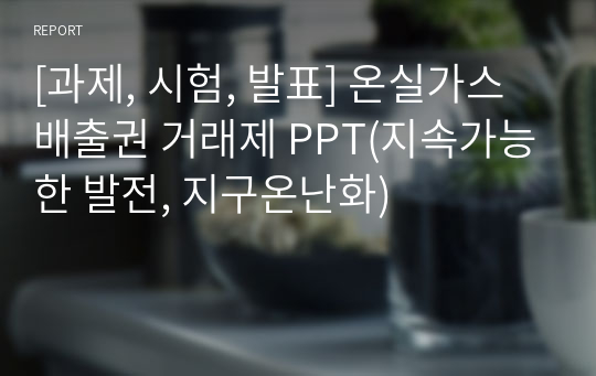 [과제, 시험, 발표] 온실가스 배출권 거래제 PPT(지속가능한 발전, 지구온난화)