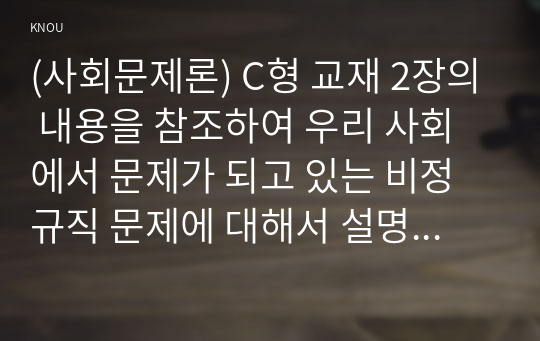 (사회문제론) C형 교재 2장의 내용을 참조하여 우리 사회에서 문제가 되고 있는 비정규직 문제에 대해서 설명하고