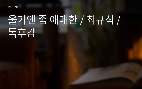 울기엔 좀 애매한 / 최규식 / 독후감