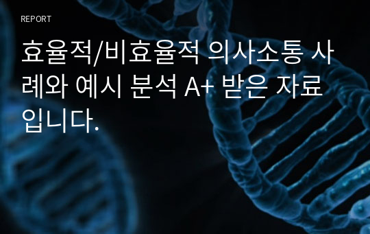 효율적/비효율적 의사소통 사례와 예시 분석 A+ 받은 자료입니다.