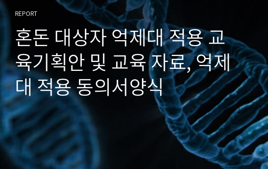 혼돈 대상자 억제대 적용 교육기획안 및 교육 자료, 억제대 적용 동의서양식