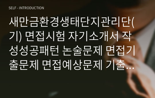 새만금환경생태단지관리단(기) 면접시험 자기소개서 작성성공패턴 논술문제 면접기출문제 면접예상문제 기출필기시험문제 인성검사 적성검사