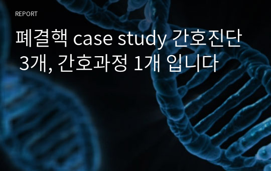 폐결핵 case study 간호진단 3개, 간호과정 1개 입니다