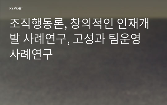 조직행동론, 창의적인 인재개발 사례연구, 고성과 팀운영 사례연구