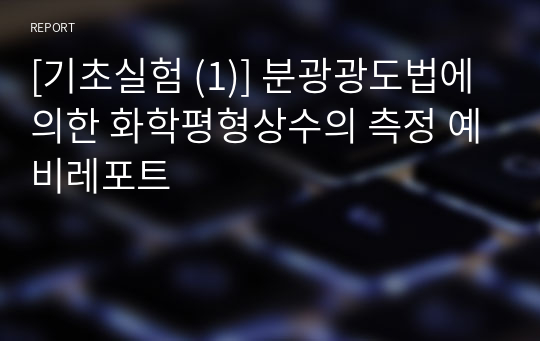 [기초실험 (1)] 분광광도법에 의한 화학평형상수의 측정 예비레포트