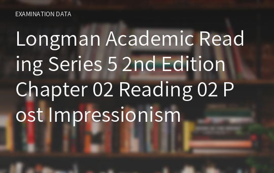 Longman Academic Reading Series 5 2nd Edition Chapter 02 Reading 02 Post Impressionism