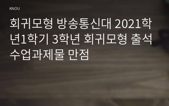 회귀모형 방송통신대 2021학년1학기 3학년 회귀모형 출석수업과제물 만점