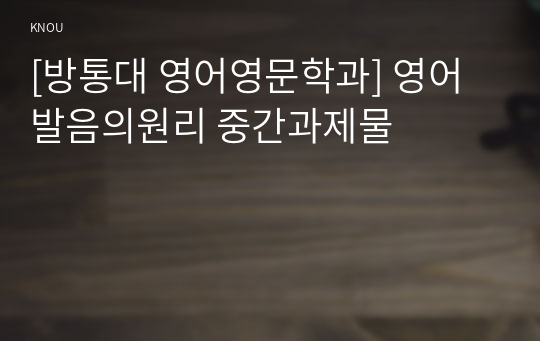 [방통대 영어영문학과] 영어발음의원리 중간과제물