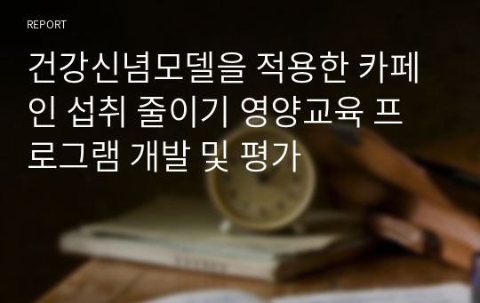 건강신념모델을 적용한 카페인 섭취 줄이기 영양교육 프로그램 개발 및 평가