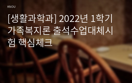 [생활과학과] 2022년 1학기 가족복지론 출석수업대체시험 핵심체크