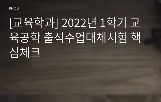 [교육학과] 2022년 1학기 교육공학 출석수업대체시험 핵심체크