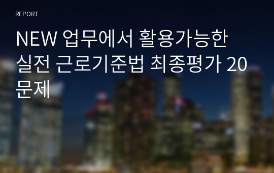 NEW 업무에서 활용가능한 실전 근로기준법 최종평가 20문제