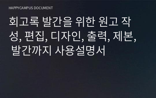 회고록 발간을 위한 원고 작성, 편집, 디자인, 출력, 제본, 발간까지 사용설명서