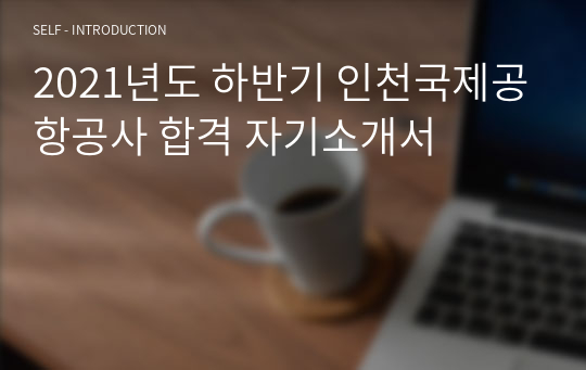 2021년도 하반기 인천국제공항공사 합격 자기소개서