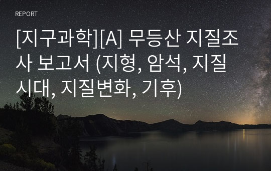 [지구과학][A] 무등산 지질조사 보고서 (지형, 암석, 지질시대, 지질변화, 기후)