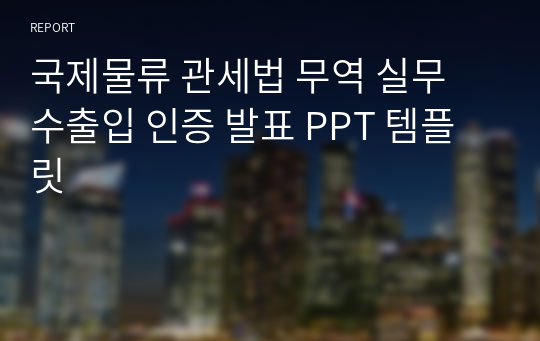 국제물류 관세법 무역 실무 수출입 인증 발표 PPT 템플릿