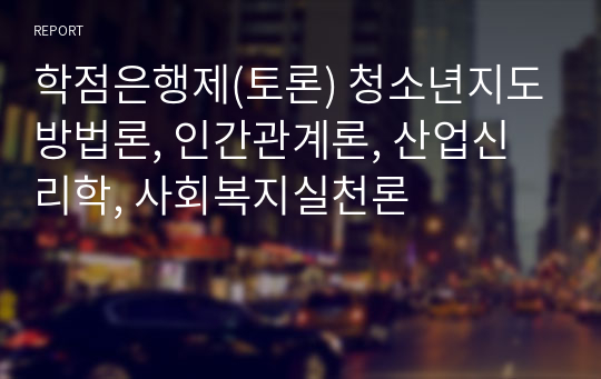 학점은행제(토론) 청소년지도방법론, 인간관계론, 산업신리학, 사회복지실천론