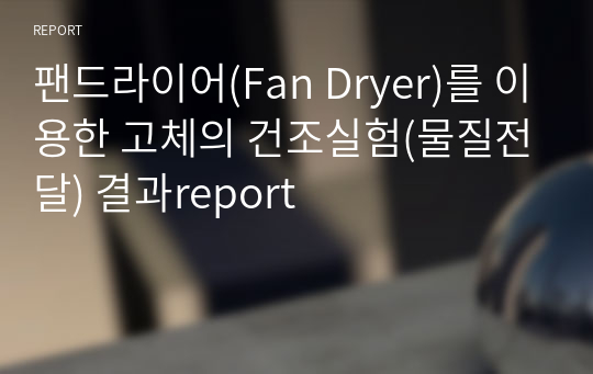 팬드라이어(Fan Dryer)를 이용한 고체의 건조실험(물질전달) 결과report