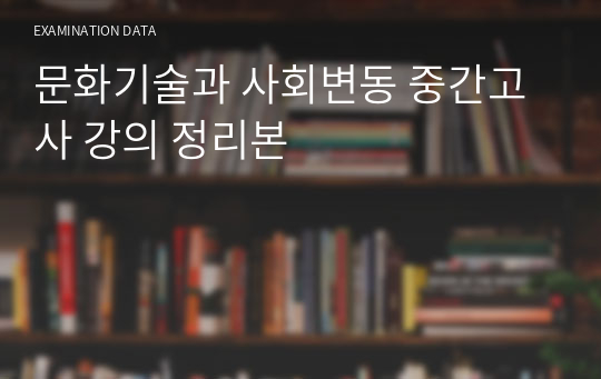 문화기술과 사회변동 중간고사 강의 정리본