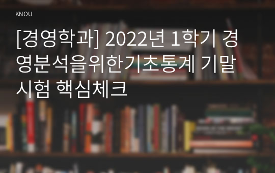 [경영학과] 2022년 1학기 경영분석을위한기초통계 기말시험 핵심체크