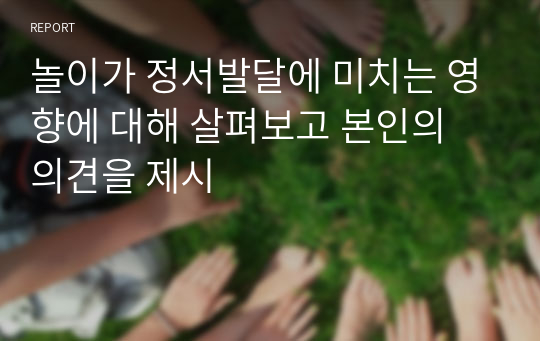 놀이가 정서발달에 미치는 영향에 대해 살펴보고 본인의 의견을 제시