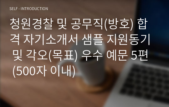 청원경찰 및 공무직(방호) 합격 자기소개서 샘플 지원동기 및 각오(목표) 우수 예문 5편 (500자 이내)