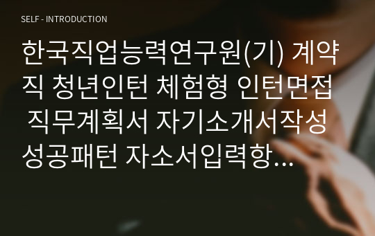 한국직업능력연구원(기) 계약직 청년인턴 체험형 인턴면접 직무계획서 자기소개서작성성공패턴 자소서입력항목분석 지원동기작성요령