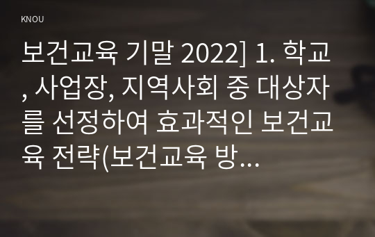 보건교육 기말 2022] 1. 학교, 사업장, 지역사회 중 대상자를 선정하여 효과적인 보건교육 전략(보건교육 방법 및 매체)을 고안하여 학습지도계획안을 작성 2. Green의 PRECEDE-PROCEED 모형을 기반으로 만성질환 예방 및 관리교육 계획