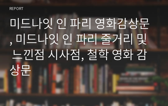 미드나잇 인 파리 영화감상문, 미드나잇 인 파리 줄거리 및 느낀점 시사점, 철학 영화 감상문