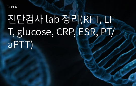 진단검사 lab 정리(RFT, LFT, glucose, CRP, ESR, PT/aPTT)