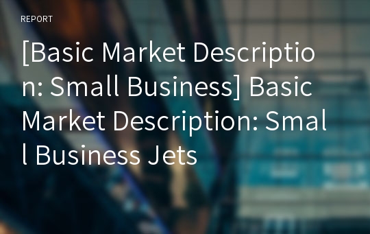 [Basic Market Description: Small Business] Basic Market Description: Small Business Jets