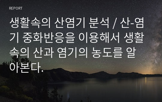 생활속의 산염기 분석 / 산-염기 중화반응을 이용해서 생활속의 산과 염기의 농도를 알아본다.