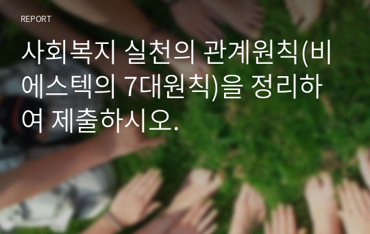 사회복지 실천의 관계원칙(비에스텍의 7대원칙)을 정리하여 제출하시오.