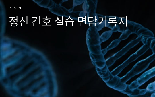 정신 간호 실습 면담기록지