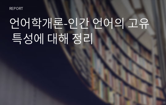 언어학개론_인간 언어의 고유 특성에 대해 정리