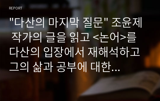 &quot;다산의 마지막 질문&quot; 조윤제 작가의 글을 읽고 &lt;논어&gt;를 다산의 입장에서 재해석하고 그의 삶과 공부에 대한 원칙과 철학을 느낄 수 있다.