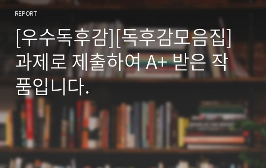 [우수독후감][독후감모음집] 과제로 제출하여 A+ 받은 작품입니다.