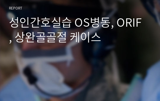 성인간호실습 OS병동, ORIF, 상완골골절 케이스