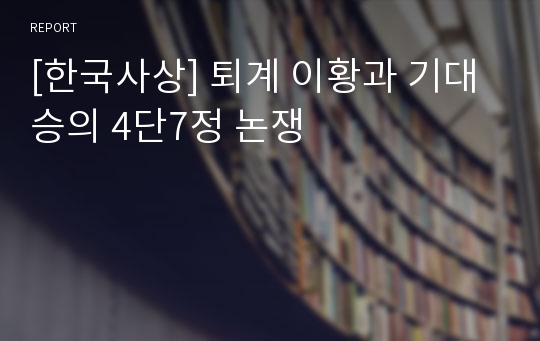 [한국사상] 퇴계 이황과 기대승의 4단7정 논쟁