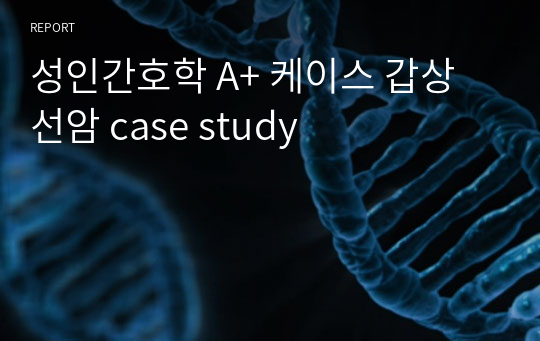 성인간호학 A+ 케이스 갑상선암 case study