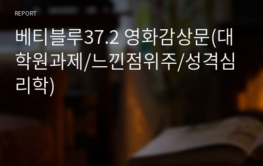 베티블루37.2 영화감상문(대학원과제/느낀점위주/성격심리학)