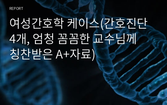 여성간호학 케이스(간호진단 4개, 엄청 꼼꼼한 교수님께 칭찬받은 A+자료)