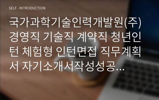 국가과학기술인력개발원(주) 경영직 기술직 계약직 청년인턴 체험형 인턴면접 직무계획서 자기소개서작성성공패턴 자소서입력항목분석 지원동기작성요령