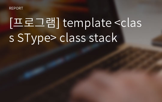 [프로그램] template &lt;class SType&gt; class stack