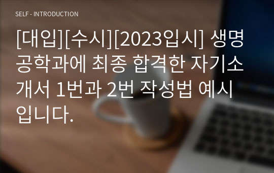 [대입][수시][2023입시] 생명공학과에 최종 합격한 자기소개서 1번과 2번 작성법 예시입니다.