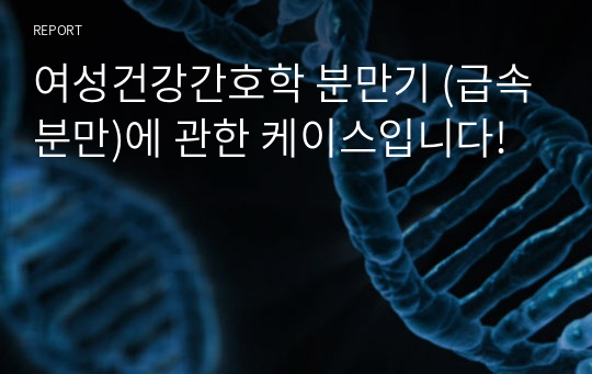 여성건강간호학 분만기 (급속분만)에 관한 케이스입니다!