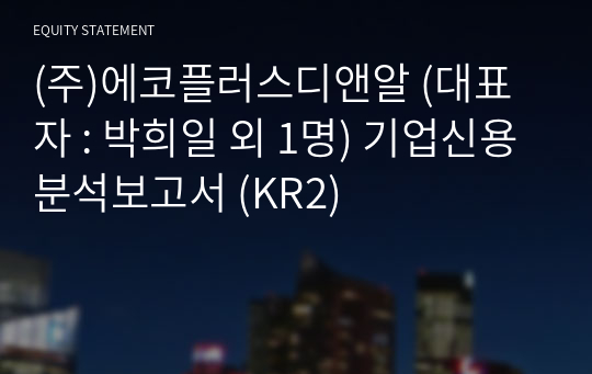 (주)에코플러스디앤알 기업신용분석보고서 (KR2)