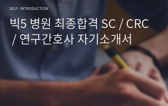 빅5 병원 최종합격 SC / CRC / 연구간호사 자기소개서